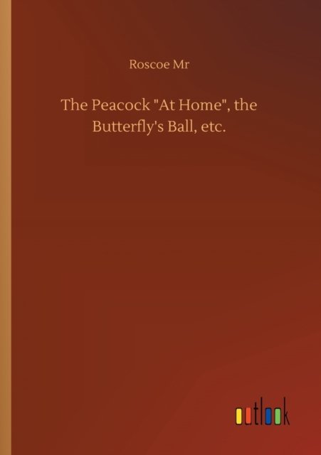 Cover for Roscoe Mr · The Peacock At Home, the Butterfly's Ball, etc. (Paperback Book) (2020)