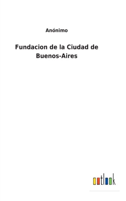 Cover for Anonimo · Fundacion de la Ciudad de Buenos-Aires (Hardcover Book) (2021)