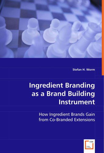 Cover for Stefan H. Worm · Ingredient Branding As a Brand Building Instrument: How Ingredient Brands Gain from Co-branded Extensions (Paperback Book) (2008)