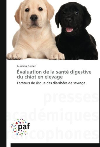 Cover for Aurélien Grellet · Évaluation De La Santé Digestive Du Chiot en Élevage: Facteurs De Risque Des Diarrhées De Sevrage (Paperback Book) [French edition] (2018)