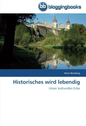 Historisches Wird Lebendig: Unser Kulturelles Erbe - Heinz Bensberg - Books - BloggingBooks - 9783841772459 - January 3, 2014