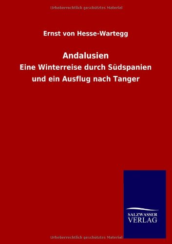 Andalusien - Ernst Von Hesse-wartegg - Książki - Salzwasser-Verlag GmbH - 9783846032459 - 18 kwietnia 2013