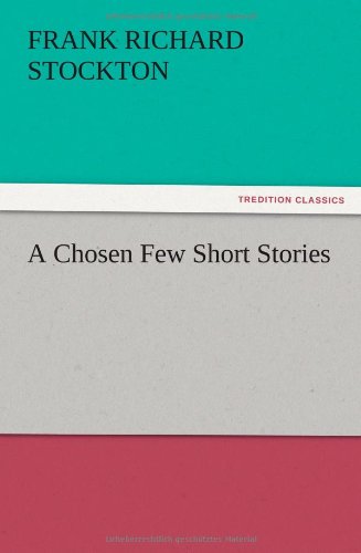 A Chosen Few Short Stories - Frank Richard Stockton - Książki - TREDITION CLASSICS - 9783847217459 - 12 grudnia 2012