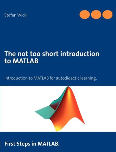 Cover for Stefan Wicki · The Not Too Short Introduction to Matlab (Paperback Book) (2012)