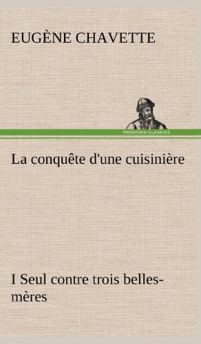 Cover for Eug Ne Chavette · La Conqu Te D'une Cuisini Re I Seul Contre Trois Belles-m Res (Hardcover bog) [French edition] (2012)