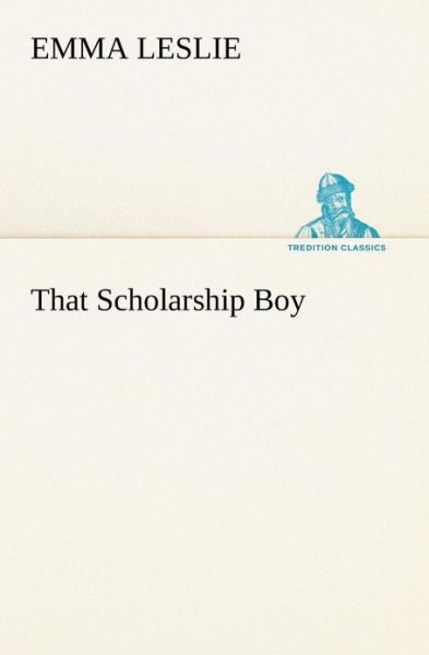 That Scholarship Boy (Tredition Classics) - Emma Leslie - Kirjat - tredition - 9783849185459 - lauantai 12. tammikuuta 2013