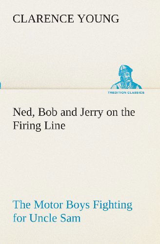 Cover for Clarence Young · Ned, Bob and Jerry on the Firing Line the Motor Boys Fighting for Uncle Sam (Tredition Classics) (Paperback Bog) (2013)