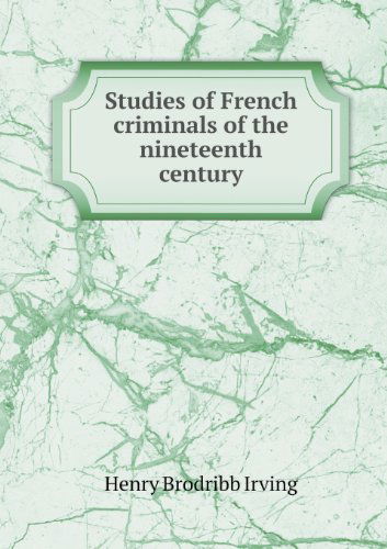 Cover for Henry Brodribb Irving · Studies of French Criminals of the Nineteenth Century (Paperback Book) (2013)