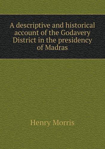 Cover for Henry Morris · A Descriptive and Historical Account of the Godavery District in the Presidency of Madras (Paperback Book) (2013)