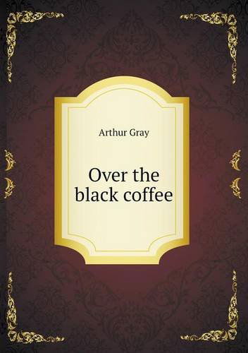 Cover for Arthur Gray · Over the Black Coffee (Paperback Book) (2013)