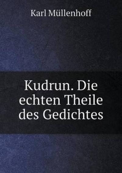 Kudrun. Die Echten Theile Des Gedichtes - Karl Mullenhoff - Books - Book on Demand Ltd. - 9785519187459 - January 2, 2015