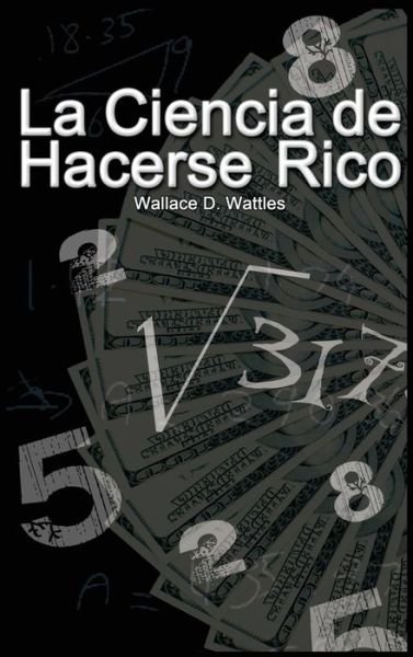 Cover for Wallace D Wattles · La Ciencia de Hacerse Rico (Hardcover Book) (2020)
