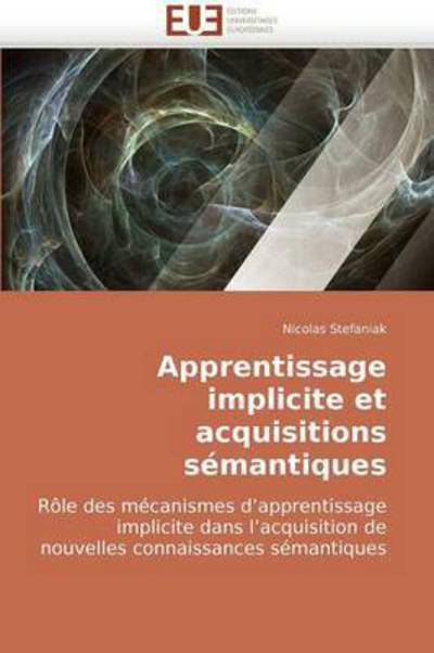 Cover for Nicolas Stefaniak · Apprentissage Implicite et Acquisitions Sémantiques: Rôle Des Mécanismes D?apprentissage Implicite Dans L?acquisition De Nouvelles Connaissances Sémantiques (Paperback Book) [French edition] (2018)