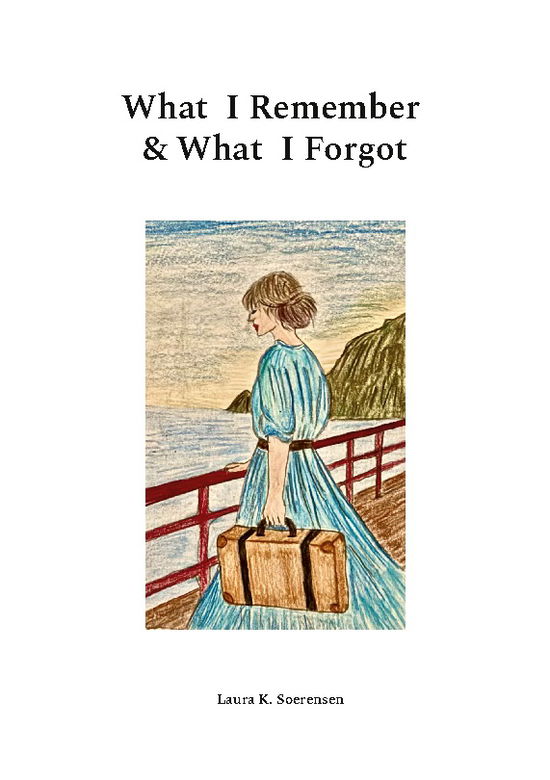 Cover for Laura K. Soerensen; Laura K. Soerensen · What I Remember &amp; What I Forgot (Paperback Book) [1st edition] (2025)