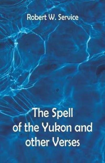 The Spell of the Yukon And Other Verses - Robert W Service - Livros - Alpha Edition - 9789352971459 - 19 de maio de 2018