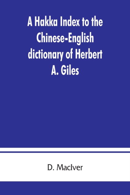 Cover for D Maciver · A Hakka index to the Chinese-English dictionary of Herbert A. Giles, and to the Syllabic dictionary of Chinese of S. Wells Williams (Paperback Book) (2019)