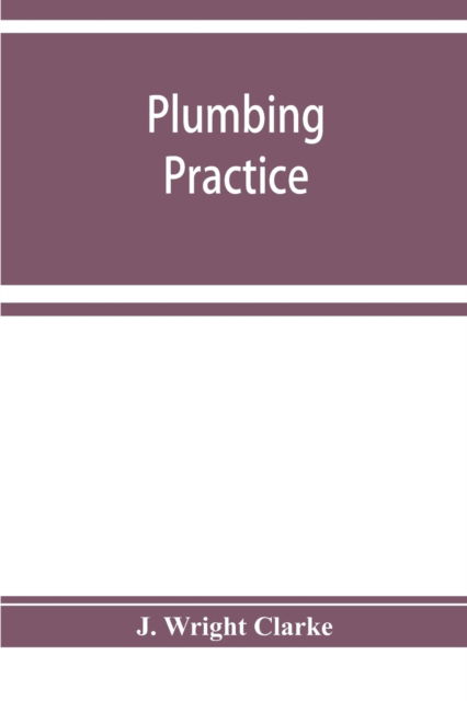 Plumbing practice - J Wright Clarke - Kirjat - Alpha Edition - 9789353929459 - tiistai 10. joulukuuta 2019