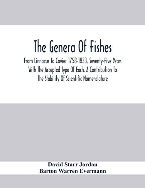 Cover for David Starr Jordan · The Genera Of Fishes; From Linnaeus To Covier 1758-1833, Seventy-Five Years With The Accepted Type Of Each. A Contribution To The Stability Of Scientific Nomenclature (Paperback Book) (2020)