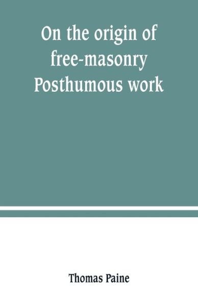 On the origin of free-masonry. Posthumous work - Thomas Paine - Libros - Alpha Edition - 9789389247459 - 29 de junio de 2019