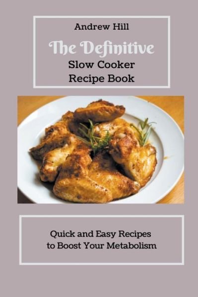 Cover for Andrew Hill · The Definitive Slow Cooker Recipe Book Quick and Easy Recipes to Boost Your Metabolism (Paperback Book) (2021)