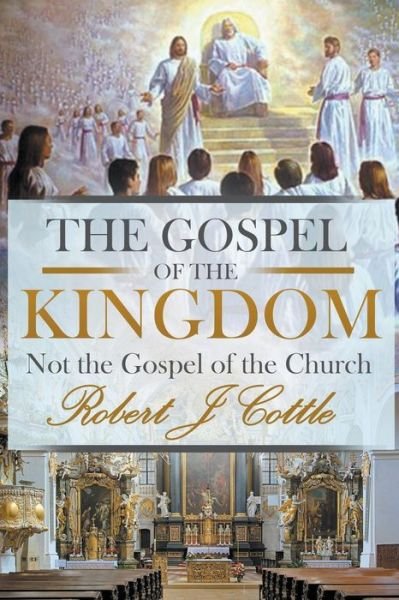 Cover for Robert J Cottle · The Gospel of the Kingdom: Not the Gospel of the Church (Paperback Bog) (2019)