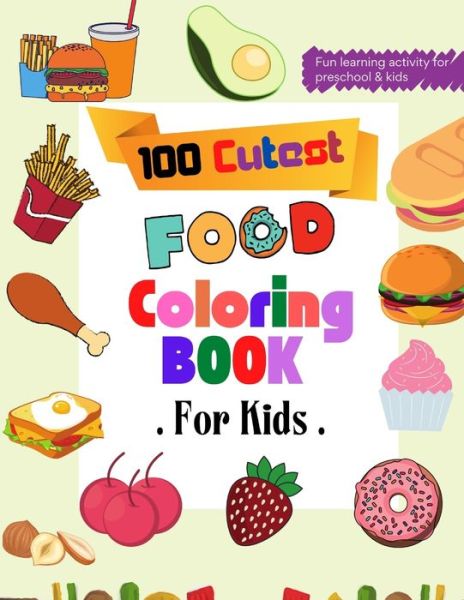 Cover for Muntaha Press · 100 Cutest Food Coloring Book: Beautiful Healthy and Junk Food Coloring Book for Toddlers - Easy and Relaxing Food Coloring Book (Paperback Book) (2021)