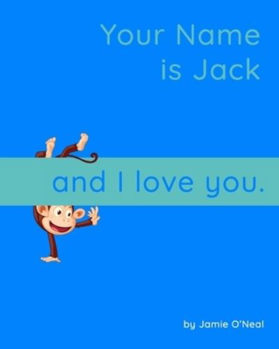 Your Name is Jack and I Love You.: A Baby Book for Jack - Jamie O'Neal - Bøger - Independently Published - 9798544022459 - 26. juli 2021