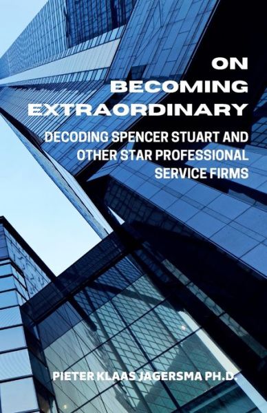 Cover for Pieter Klaas Jagersma · On Becoming Extraordinary: Decoding Spencer Stuart and other Star Professional Service Firms (Paperback Book) (2020)