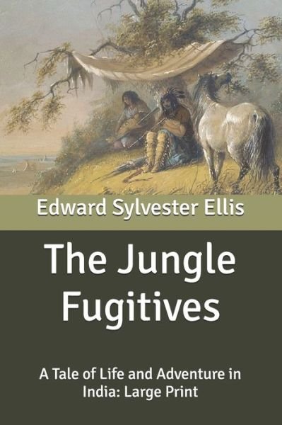 Cover for Edward Sylvester Ellis · The Jungle Fugitives: A Tale of Life and Adventure in India: Large Print (Paperback Book) (2020)