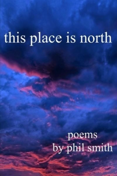 This Place is North - Phil Smith - Books - Independently Published - 9798688388459 - October 6, 2020