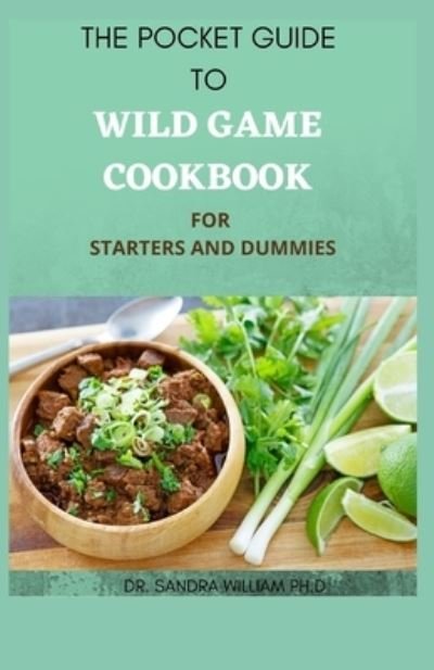 Cover for Dr Sandra William Ph D · The Pocket Guide to Wild Game Cookbook for Starters and Dummies (Taschenbuch) (2021)