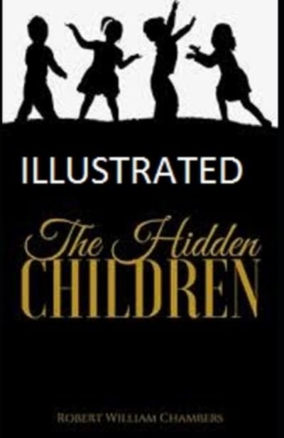 The Hidden Children Illustrated - Robert William Chambers - Books - Independently Published - 9798739772459 - April 17, 2021