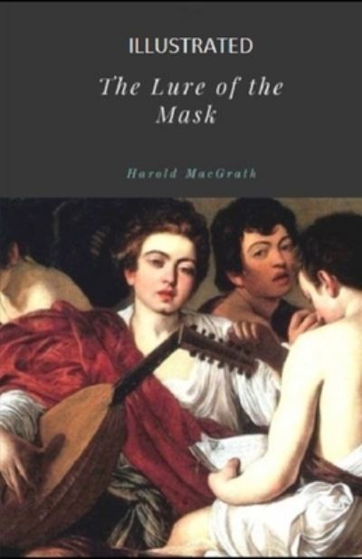 The Lure of the Mask Illustrated - Harold Macgrath - Books - Independently Published - 9798742176459 - April 21, 2021