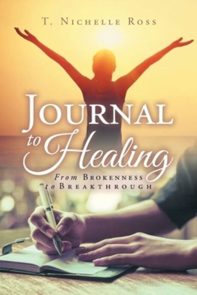 Cover for T Nichelle Ross · Journal to Healing: From Brokenness to Breakthrough (Taschenbuch) (2022)