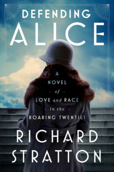 Cover for Richard Stratton · Defending Alice: A Novel of Love and Race in the Roaring Twenties (Hardcover Book) (2023)