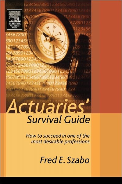 Actuaries' Survival Guide: How to Succeed in One of the Most Desirable Professions - Fred Szabo - Books - Academic Press - 9780126801460 - February 23, 2004