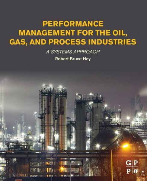 Cover for Hey, Robert Bruce (Consultant and Professional Engineer, Malaysia) · Performance Management for the Oil, Gas, and Process Industries: A Systems Approach (Paperback Book) (2017)