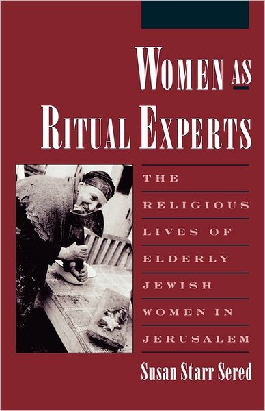 Cover for Sered, Susan Starr (Lecturer, Department of Sociology and Anthropology, Lecturer, Department of Sociology and Anthropology, Bar-Ilan University, Israel) · Women as Ritual Experts: The Religious Lives of Elderly Jewish Women in Jerusalem - Publications of the American Folklore Society (Paperback Book) (1997)