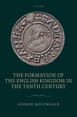 Cover for Molyneaux, George (Fellow, Fellow, All Souls College, Oxford) · The Formation of the English Kingdom in the Tenth Century (Paperback Book) (2017)