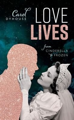 Cover for Dyhouse, Carol (Professor of History Emeritus, University of Sussex) · Love Lives: From Cinderella to Frozen (Hardcover bog) (2021)