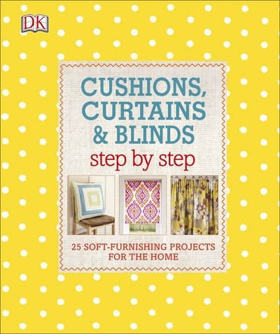 Cover for Dk · Cushions, Curtains and Blinds Step by Step: 25 Soft-Furnishing Projects for the Home (Hardcover Book) (2017)