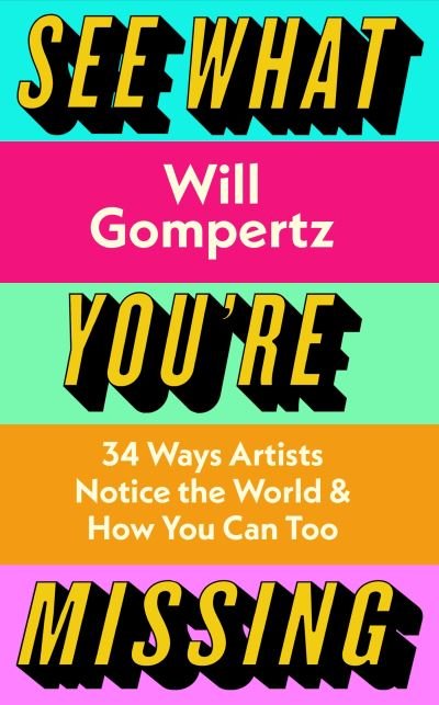 Cover for Will Gompertz · See What You're Missing: 31 Ways Artists Notice the World – and How You Can Too (Hardcover Book) (2023)
