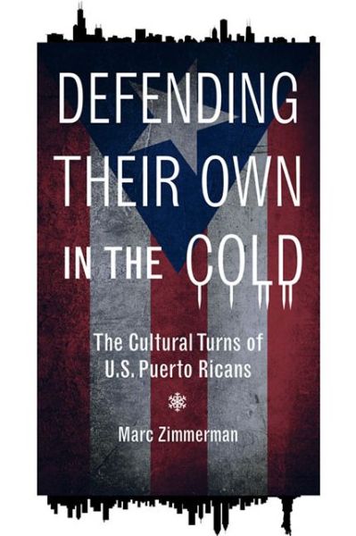 Cover for Marc Zimmerman · Defending Their Own in the Cold: The Cultural Turns of U.S. Puerto Ricans - Latinos in Chicago and Midwest (Hardcover Book) (2011)