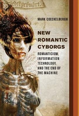 Cover for Coeckelbergh, Mark (Professor, De Montfort University) · New Romantic Cyborgs: Romanticism, Information Technology, and the End of the Machine - New Romantic Cyborgs (Hardcover bog) (2017)