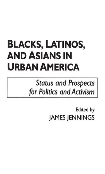 Cover for James Jennings · Blacks, Latinos, and Asians in Urban America: Status and Prospects for Politics and Activism (Hardcover Book) (1994)