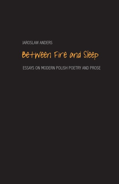 Cover for Jaroslaw Anders · Between Fire and Sleep: Essays on Modern Polish Poetry and Prose (Taschenbuch) (2014)