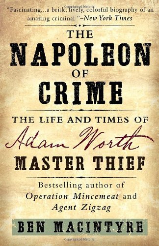 The Napoleon of Crime: the Life and Times of Adam Worth, Master Thief - Ben Macintyre - Books - Broadway Books - 9780307886460 - April 5, 2011