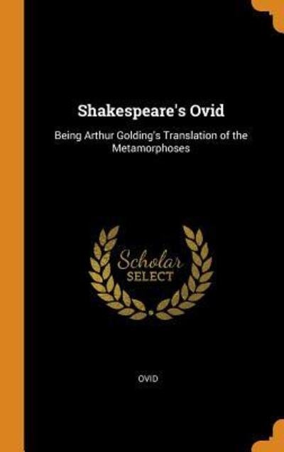 Cover for Ovid · Shakespeare's Ovid Being Arthur Golding's Translation of the Metamorphoses (Hardcover Book) (2018)