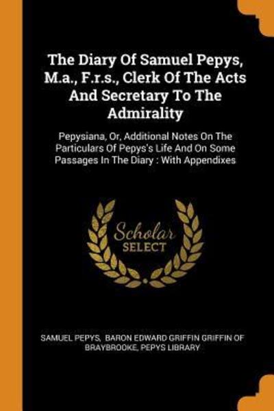 The Diary of Samuel Pepys, M.A., F.R.S., Clerk of the Acts and Secretary to the Admirality - Samuel Pepys - Books - Franklin Classics - 9780343583460 - October 16, 2018