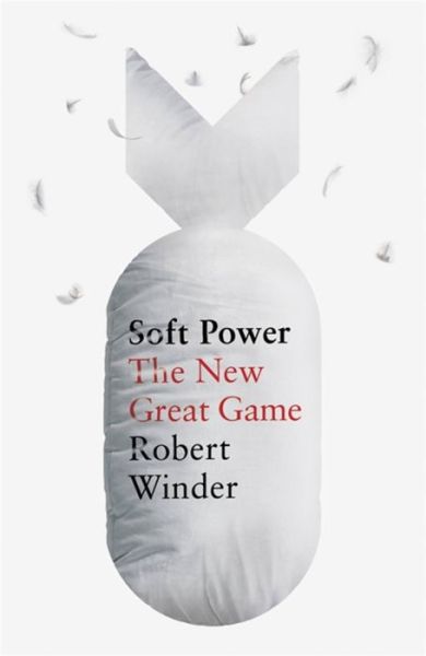 Soft Power: The New Great Game - Robert Winder - Books - Little, Brown Book Group - 9780349143460 - April 1, 2021